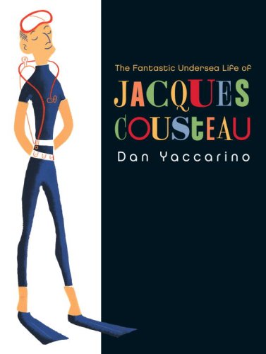 The Fantastic Undersea Life of Jaques Cousteau by Dan Yaccarino #IMWAYR There's a Book for That