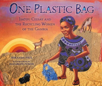 One Plastic Bag- Isatou Ceesay and the Recycling Women of the Gambia  Nonfiction Picture Book Dreaming: Spring 2015 There's a Book for That