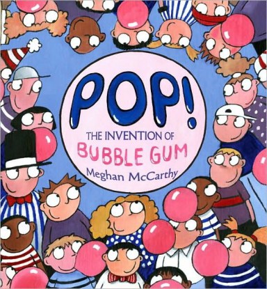 Pop!- The Invention of Bubble Gum  Monday May 25th, 2015 There's a Book for That
